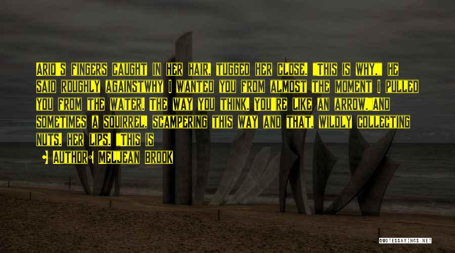 Meljean Brook Quotes: Ariq's Fingers Caught In Her Hair, Tugged Her Close. This Is Why, He Said Roughly Againstwhy I Wanted You From