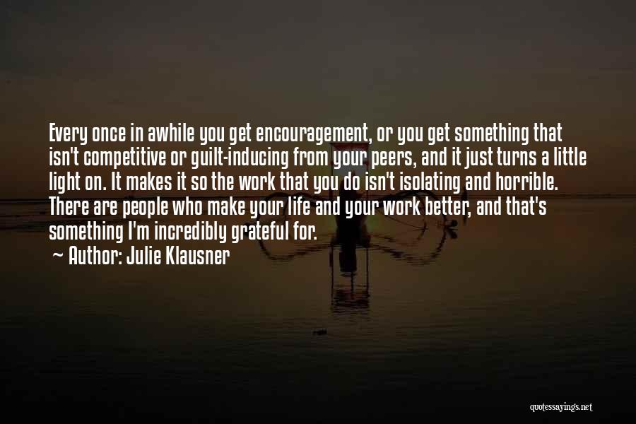 Julie Klausner Quotes: Every Once In Awhile You Get Encouragement, Or You Get Something That Isn't Competitive Or Guilt-inducing From Your Peers, And