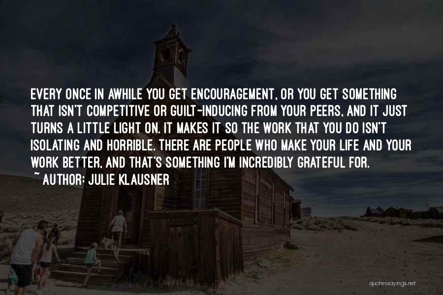 Julie Klausner Quotes: Every Once In Awhile You Get Encouragement, Or You Get Something That Isn't Competitive Or Guilt-inducing From Your Peers, And