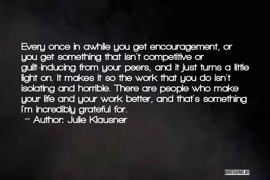 Julie Klausner Quotes: Every Once In Awhile You Get Encouragement, Or You Get Something That Isn't Competitive Or Guilt-inducing From Your Peers, And