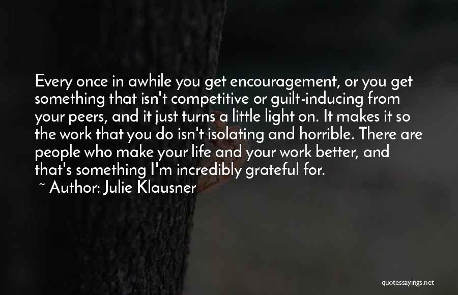 Julie Klausner Quotes: Every Once In Awhile You Get Encouragement, Or You Get Something That Isn't Competitive Or Guilt-inducing From Your Peers, And
