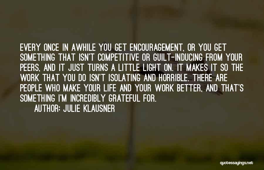Julie Klausner Quotes: Every Once In Awhile You Get Encouragement, Or You Get Something That Isn't Competitive Or Guilt-inducing From Your Peers, And