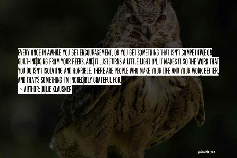 Julie Klausner Quotes: Every Once In Awhile You Get Encouragement, Or You Get Something That Isn't Competitive Or Guilt-inducing From Your Peers, And