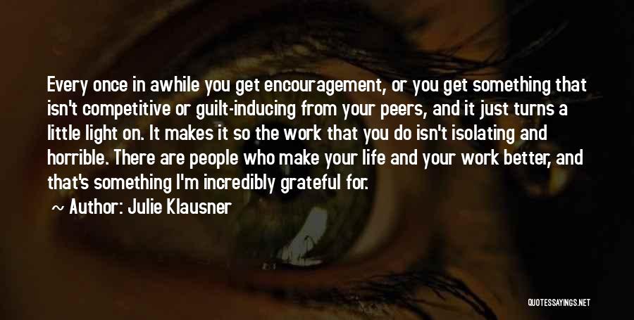 Julie Klausner Quotes: Every Once In Awhile You Get Encouragement, Or You Get Something That Isn't Competitive Or Guilt-inducing From Your Peers, And