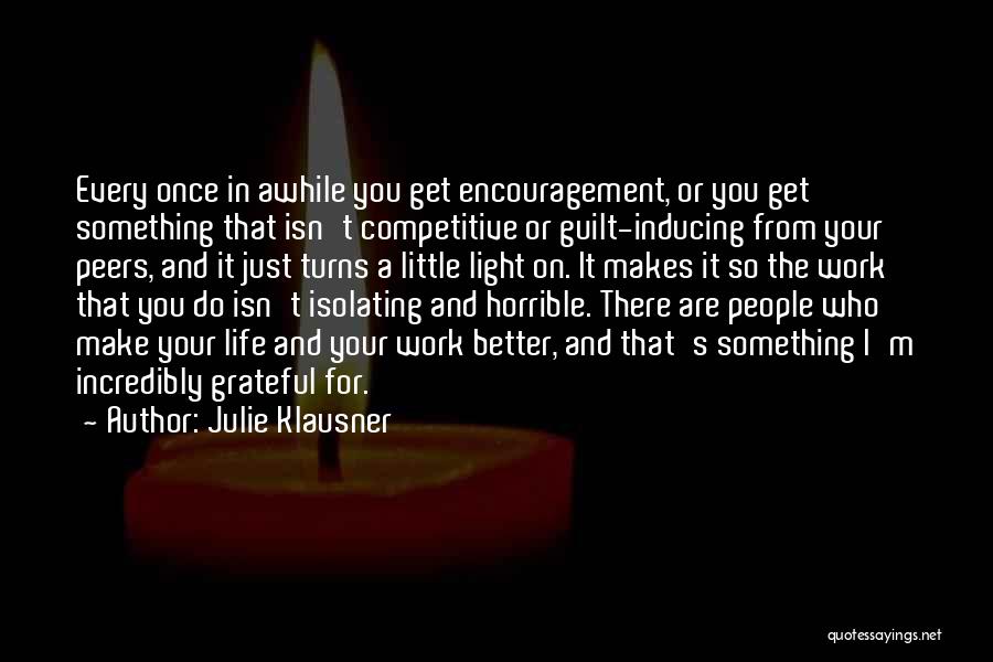 Julie Klausner Quotes: Every Once In Awhile You Get Encouragement, Or You Get Something That Isn't Competitive Or Guilt-inducing From Your Peers, And