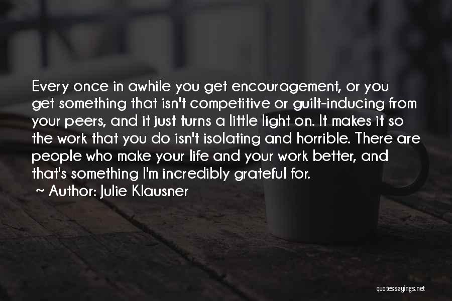 Julie Klausner Quotes: Every Once In Awhile You Get Encouragement, Or You Get Something That Isn't Competitive Or Guilt-inducing From Your Peers, And