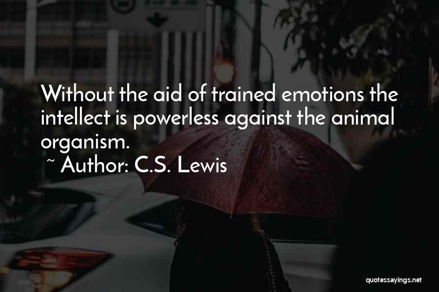 C.S. Lewis Quotes: Without The Aid Of Trained Emotions The Intellect Is Powerless Against The Animal Organism.