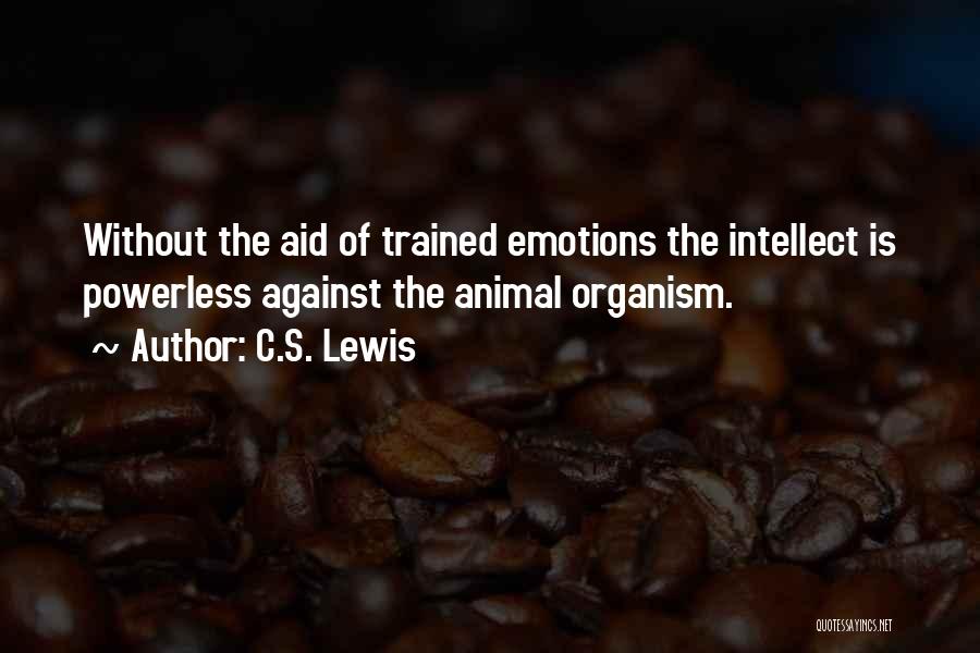 C.S. Lewis Quotes: Without The Aid Of Trained Emotions The Intellect Is Powerless Against The Animal Organism.