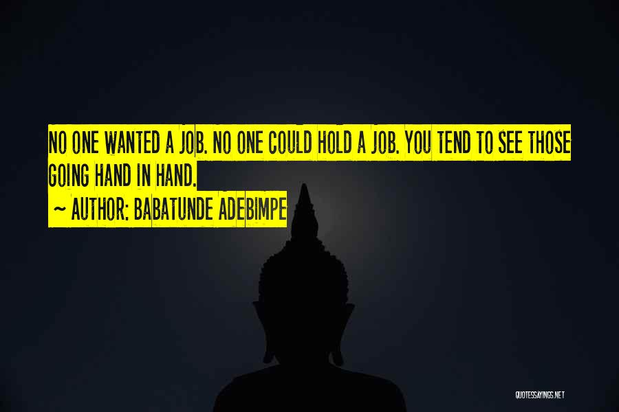 Babatunde Adebimpe Quotes: No One Wanted A Job. No One Could Hold A Job. You Tend To See Those Going Hand In Hand.