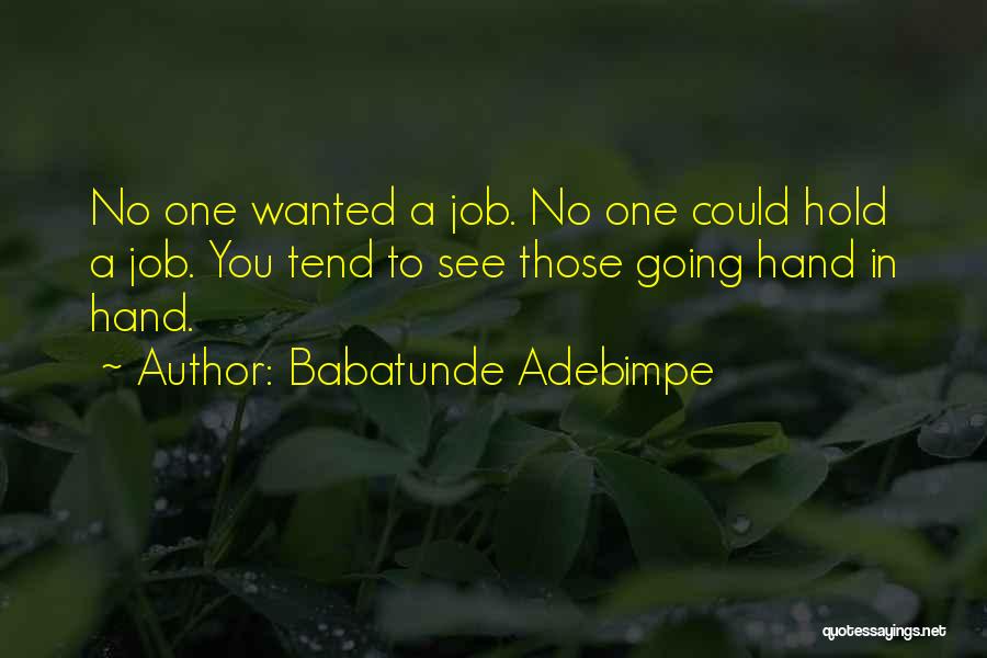 Babatunde Adebimpe Quotes: No One Wanted A Job. No One Could Hold A Job. You Tend To See Those Going Hand In Hand.