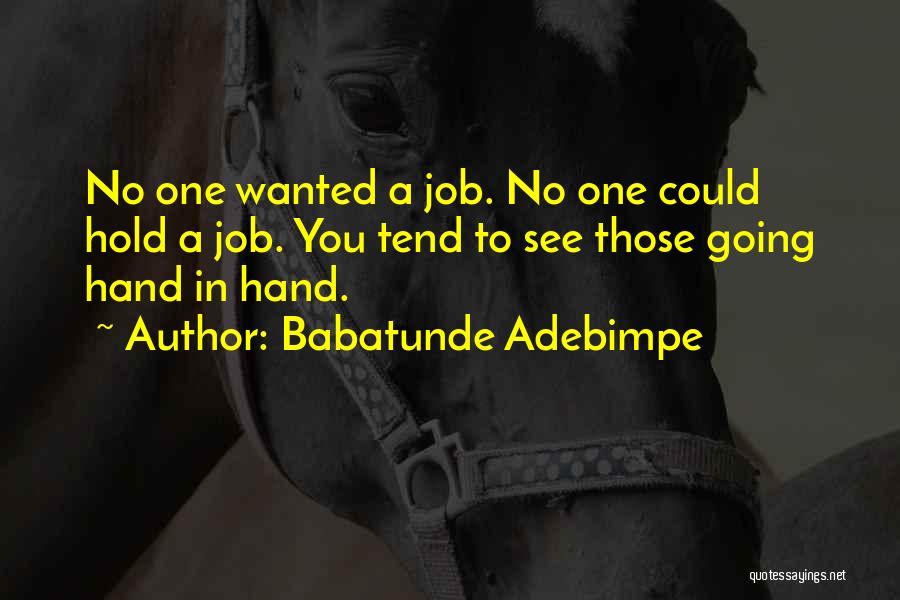 Babatunde Adebimpe Quotes: No One Wanted A Job. No One Could Hold A Job. You Tend To See Those Going Hand In Hand.