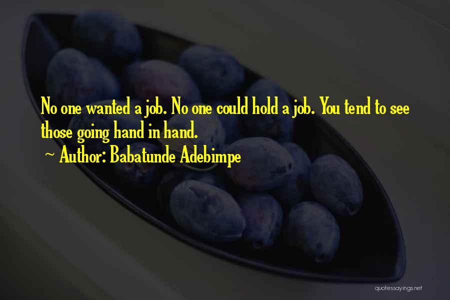 Babatunde Adebimpe Quotes: No One Wanted A Job. No One Could Hold A Job. You Tend To See Those Going Hand In Hand.