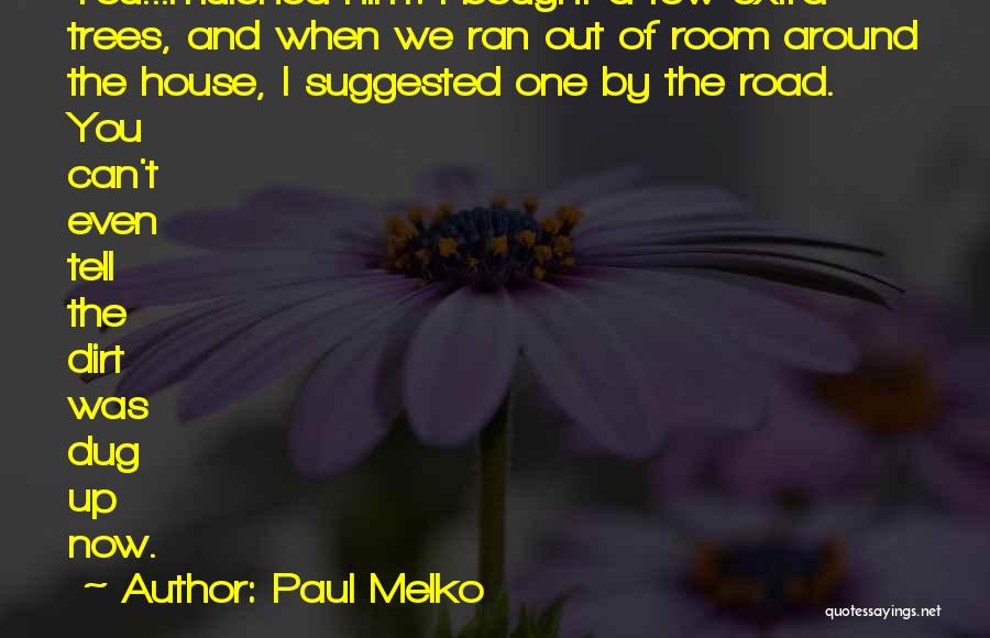 Paul Melko Quotes: You...mulched Him?'i Bought A Few Extra Trees, And When We Ran Out Of Room Around The House, I Suggested One