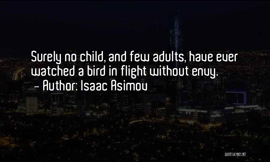 Isaac Asimov Quotes: Surely No Child, And Few Adults, Have Ever Watched A Bird In Flight Without Envy.