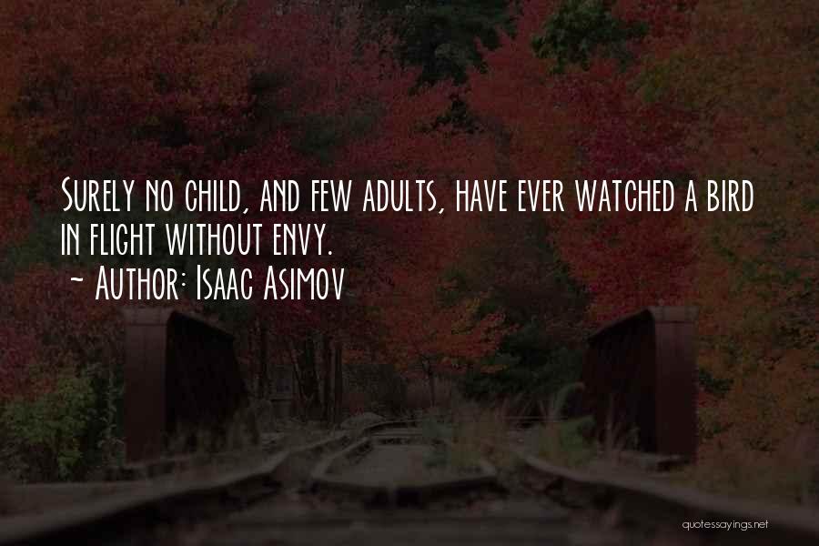 Isaac Asimov Quotes: Surely No Child, And Few Adults, Have Ever Watched A Bird In Flight Without Envy.