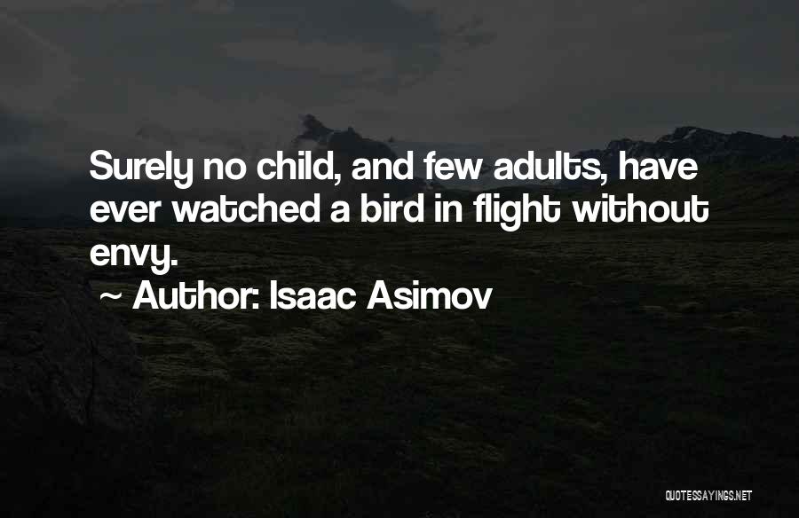 Isaac Asimov Quotes: Surely No Child, And Few Adults, Have Ever Watched A Bird In Flight Without Envy.