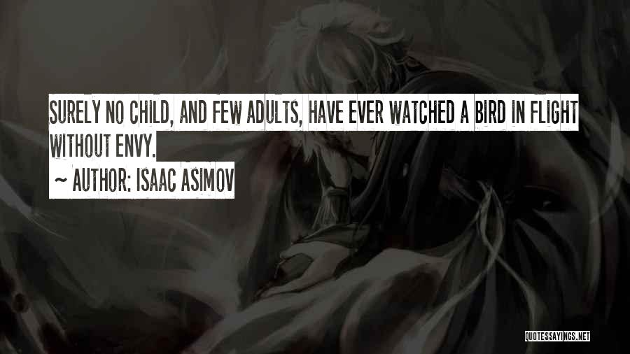 Isaac Asimov Quotes: Surely No Child, And Few Adults, Have Ever Watched A Bird In Flight Without Envy.
