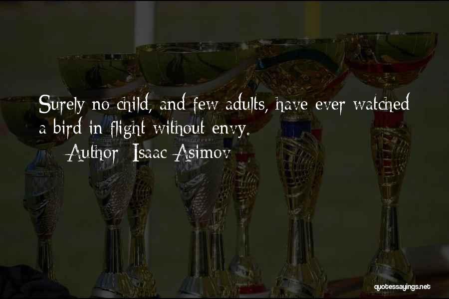 Isaac Asimov Quotes: Surely No Child, And Few Adults, Have Ever Watched A Bird In Flight Without Envy.