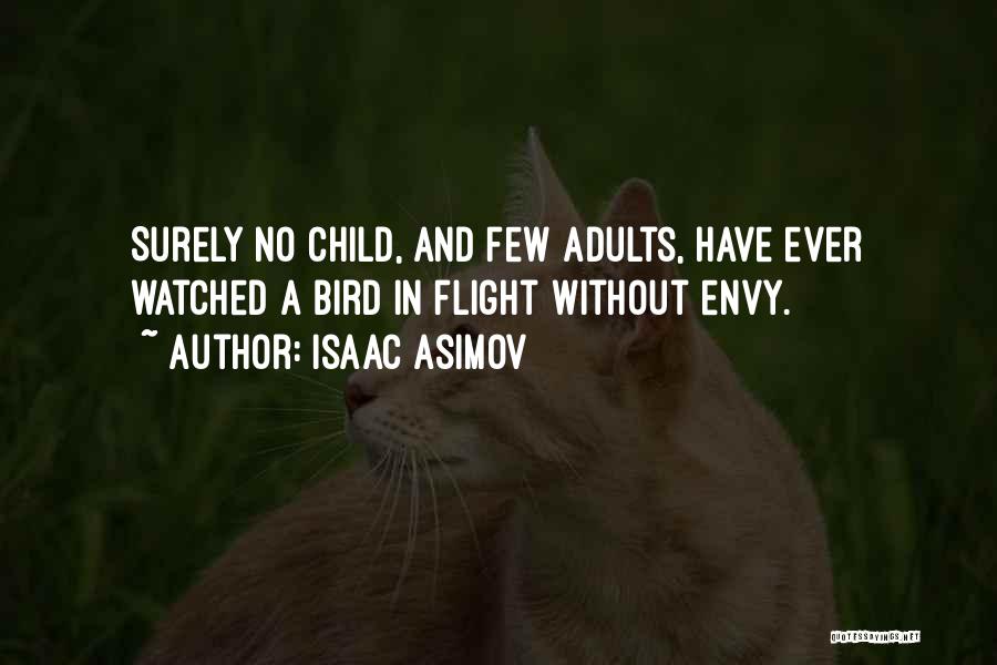 Isaac Asimov Quotes: Surely No Child, And Few Adults, Have Ever Watched A Bird In Flight Without Envy.