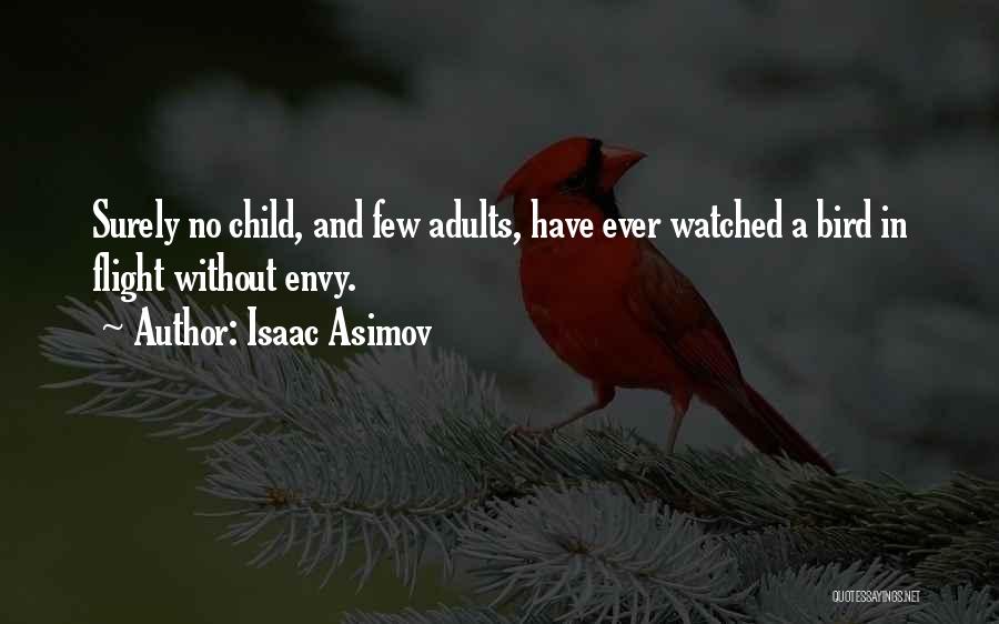 Isaac Asimov Quotes: Surely No Child, And Few Adults, Have Ever Watched A Bird In Flight Without Envy.