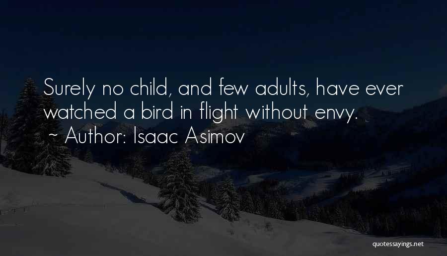 Isaac Asimov Quotes: Surely No Child, And Few Adults, Have Ever Watched A Bird In Flight Without Envy.