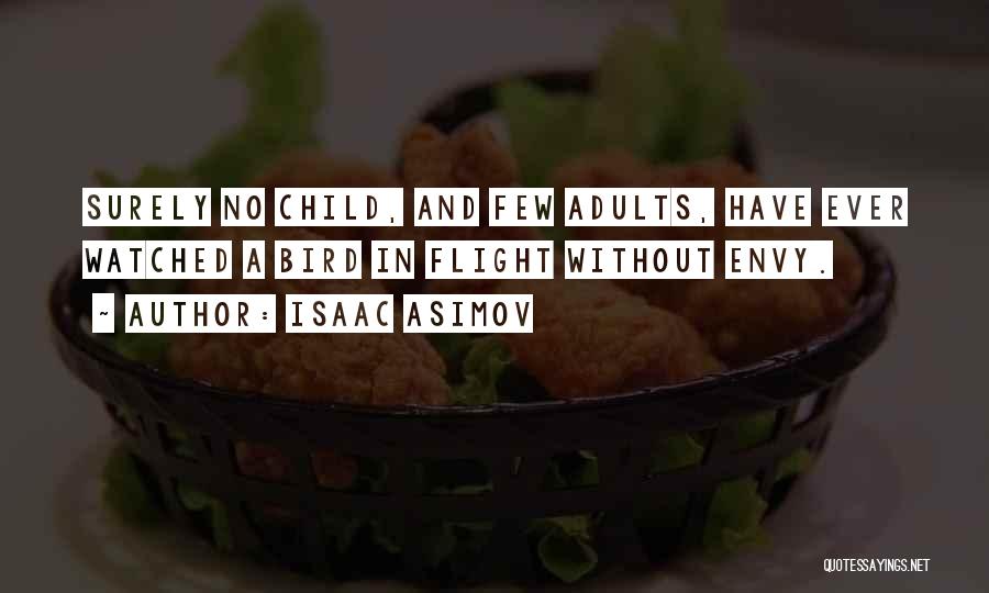 Isaac Asimov Quotes: Surely No Child, And Few Adults, Have Ever Watched A Bird In Flight Without Envy.