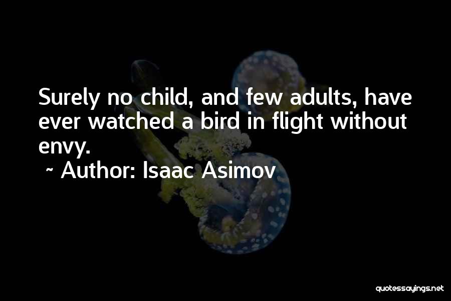 Isaac Asimov Quotes: Surely No Child, And Few Adults, Have Ever Watched A Bird In Flight Without Envy.