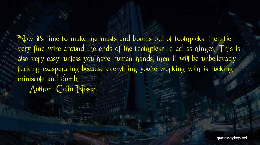 Colin Nissan Quotes: Now It's Time To Make The Masts And Booms Out Of Toothpicks, Then Tie Very Fine Wire Around The Ends