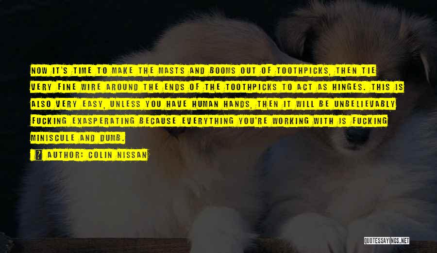 Colin Nissan Quotes: Now It's Time To Make The Masts And Booms Out Of Toothpicks, Then Tie Very Fine Wire Around The Ends
