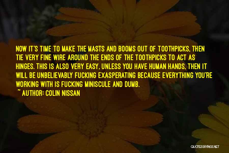 Colin Nissan Quotes: Now It's Time To Make The Masts And Booms Out Of Toothpicks, Then Tie Very Fine Wire Around The Ends