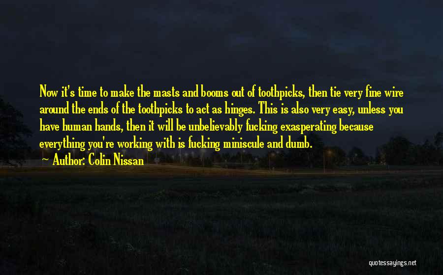 Colin Nissan Quotes: Now It's Time To Make The Masts And Booms Out Of Toothpicks, Then Tie Very Fine Wire Around The Ends