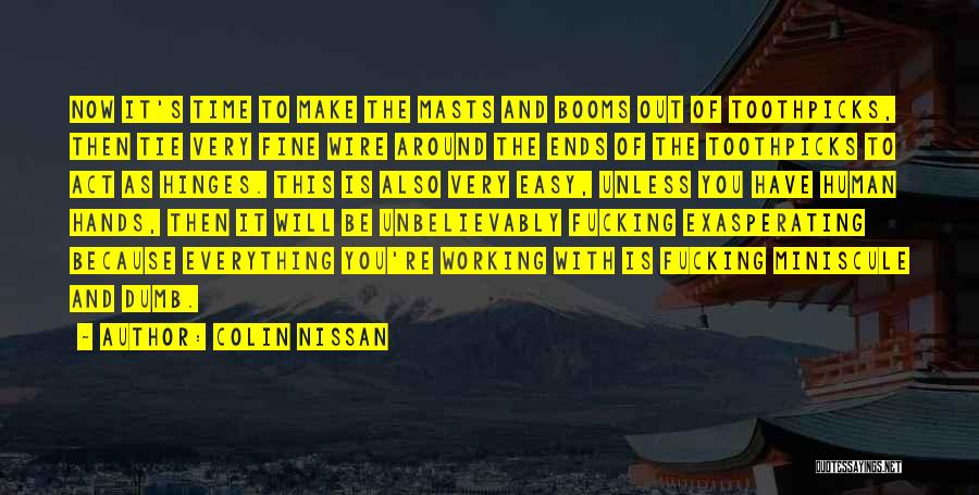 Colin Nissan Quotes: Now It's Time To Make The Masts And Booms Out Of Toothpicks, Then Tie Very Fine Wire Around The Ends