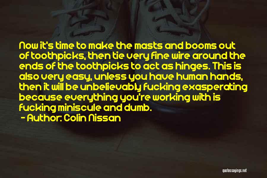 Colin Nissan Quotes: Now It's Time To Make The Masts And Booms Out Of Toothpicks, Then Tie Very Fine Wire Around The Ends