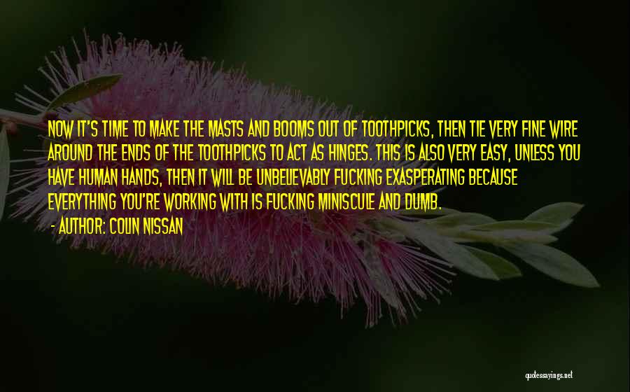 Colin Nissan Quotes: Now It's Time To Make The Masts And Booms Out Of Toothpicks, Then Tie Very Fine Wire Around The Ends