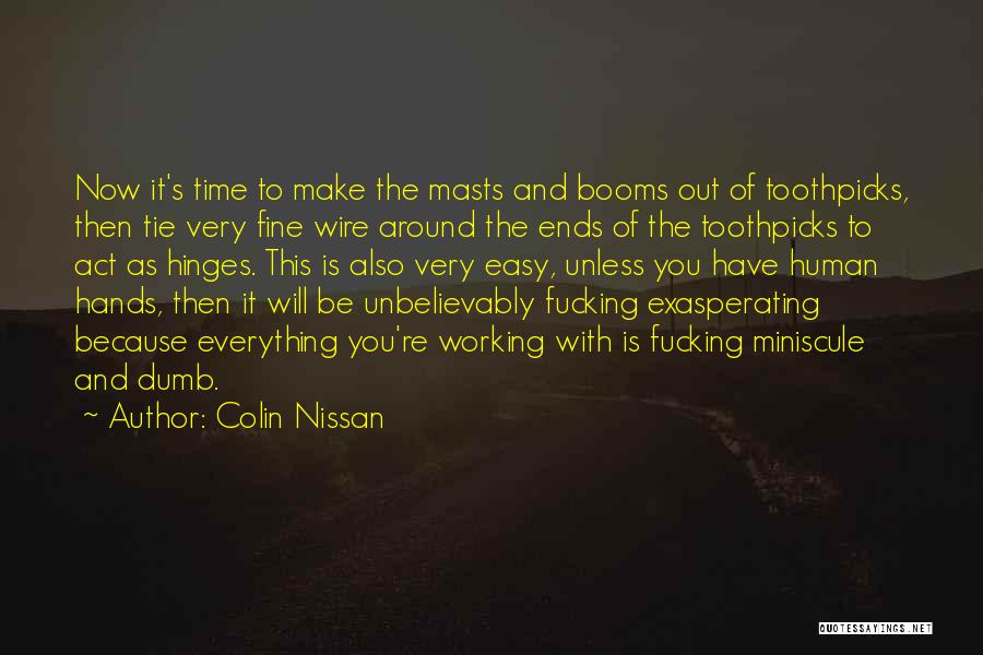 Colin Nissan Quotes: Now It's Time To Make The Masts And Booms Out Of Toothpicks, Then Tie Very Fine Wire Around The Ends