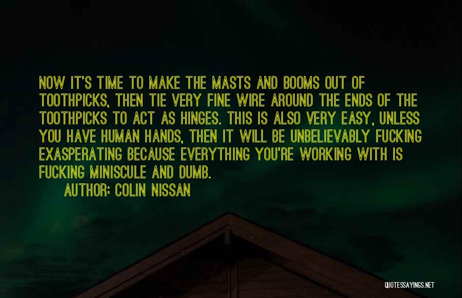 Colin Nissan Quotes: Now It's Time To Make The Masts And Booms Out Of Toothpicks, Then Tie Very Fine Wire Around The Ends