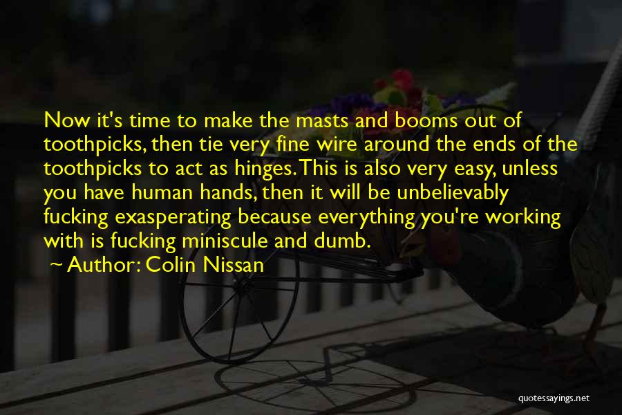 Colin Nissan Quotes: Now It's Time To Make The Masts And Booms Out Of Toothpicks, Then Tie Very Fine Wire Around The Ends