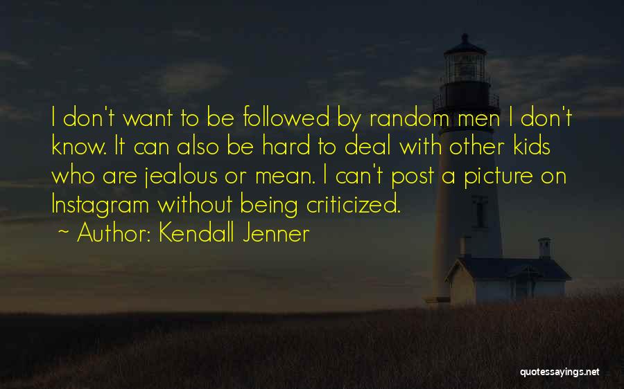 Kendall Jenner Quotes: I Don't Want To Be Followed By Random Men I Don't Know. It Can Also Be Hard To Deal With