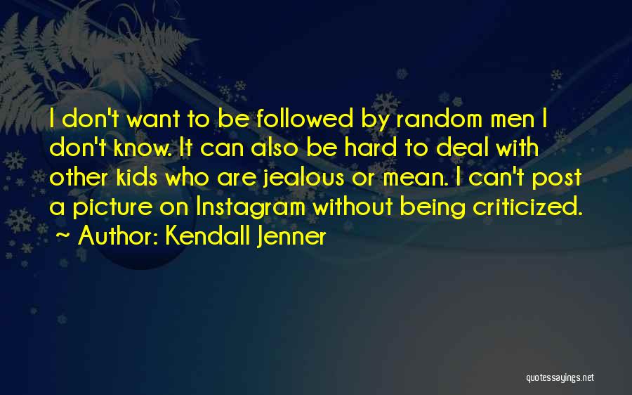 Kendall Jenner Quotes: I Don't Want To Be Followed By Random Men I Don't Know. It Can Also Be Hard To Deal With