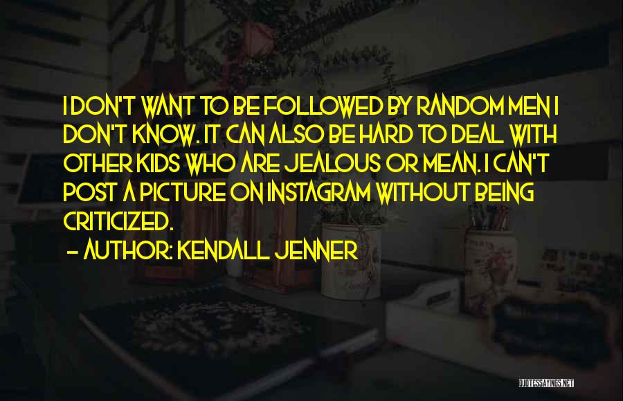 Kendall Jenner Quotes: I Don't Want To Be Followed By Random Men I Don't Know. It Can Also Be Hard To Deal With