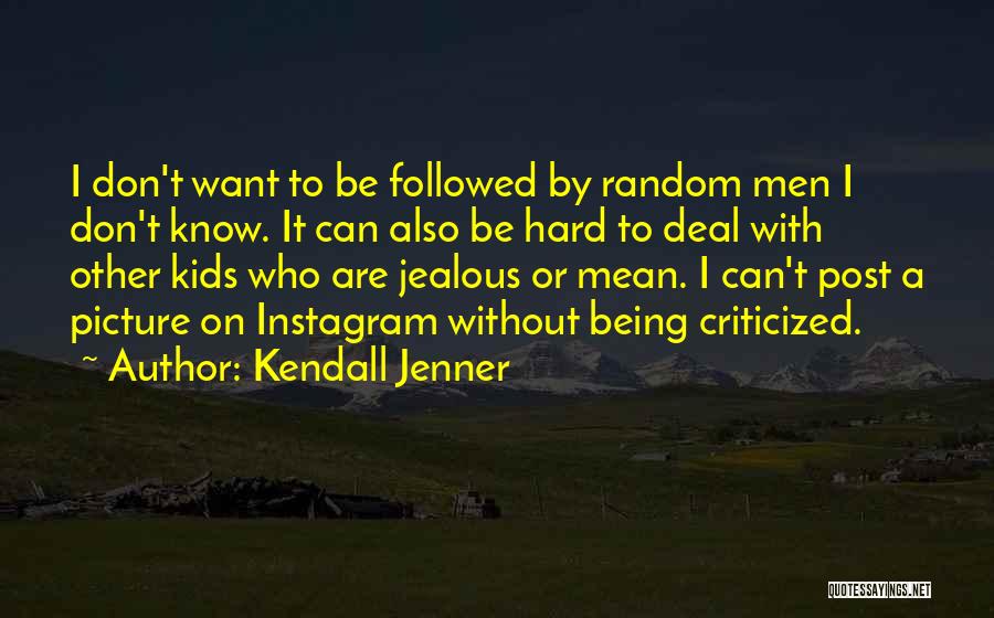 Kendall Jenner Quotes: I Don't Want To Be Followed By Random Men I Don't Know. It Can Also Be Hard To Deal With