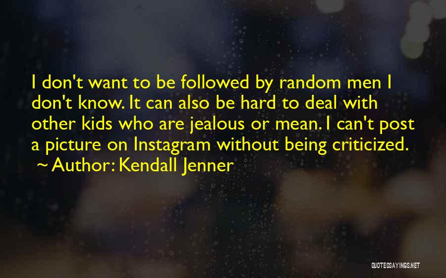 Kendall Jenner Quotes: I Don't Want To Be Followed By Random Men I Don't Know. It Can Also Be Hard To Deal With