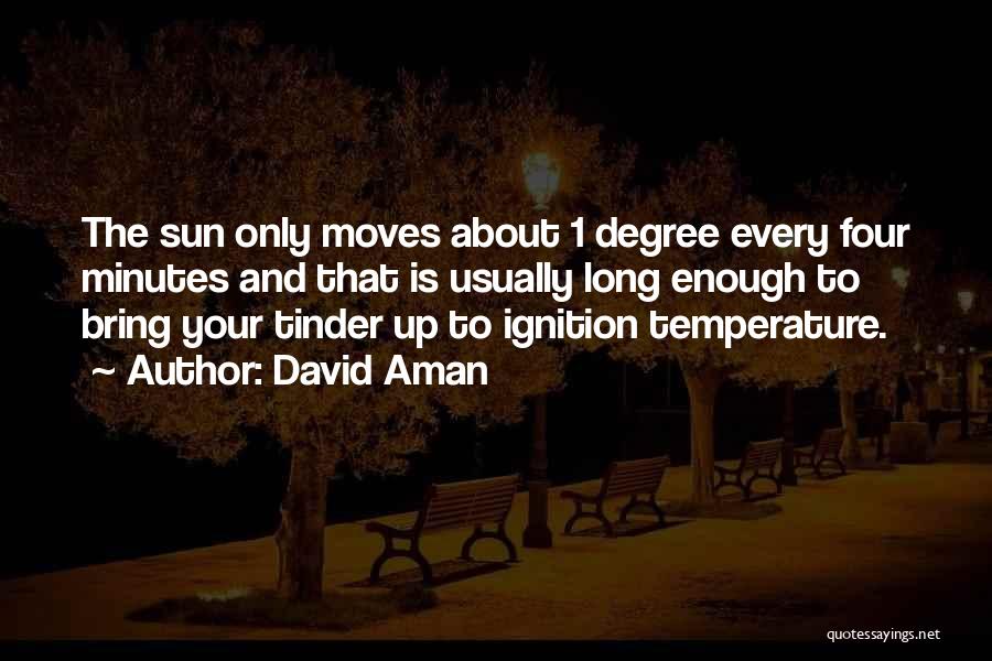 David Aman Quotes: The Sun Only Moves About 1 Degree Every Four Minutes And That Is Usually Long Enough To Bring Your Tinder