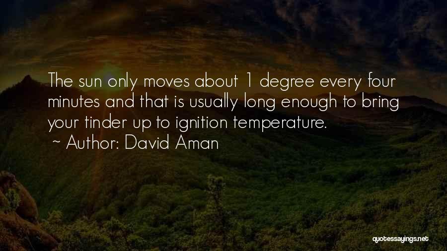 David Aman Quotes: The Sun Only Moves About 1 Degree Every Four Minutes And That Is Usually Long Enough To Bring Your Tinder