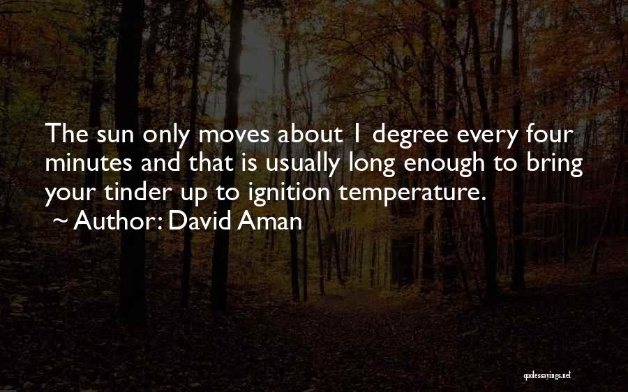 David Aman Quotes: The Sun Only Moves About 1 Degree Every Four Minutes And That Is Usually Long Enough To Bring Your Tinder