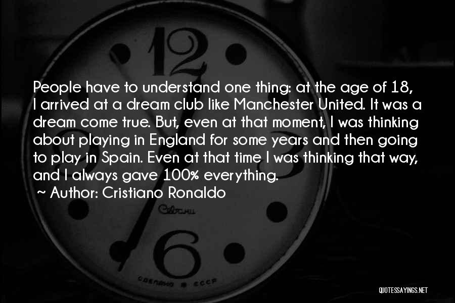 Cristiano Ronaldo Quotes: People Have To Understand One Thing: At The Age Of 18, I Arrived At A Dream Club Like Manchester United.