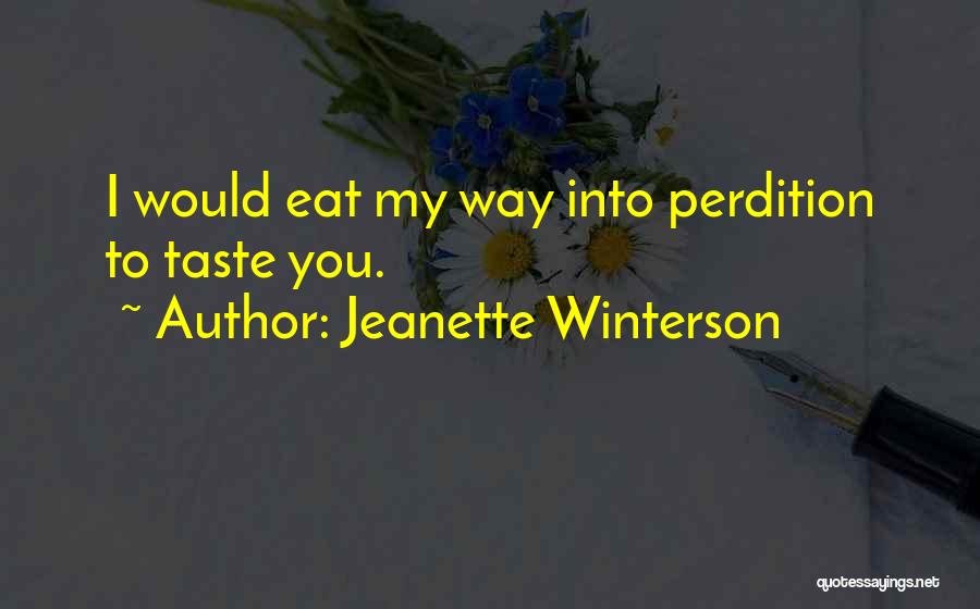 Jeanette Winterson Quotes: I Would Eat My Way Into Perdition To Taste You.