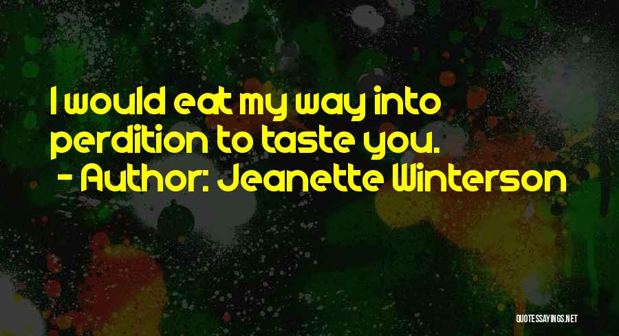 Jeanette Winterson Quotes: I Would Eat My Way Into Perdition To Taste You.