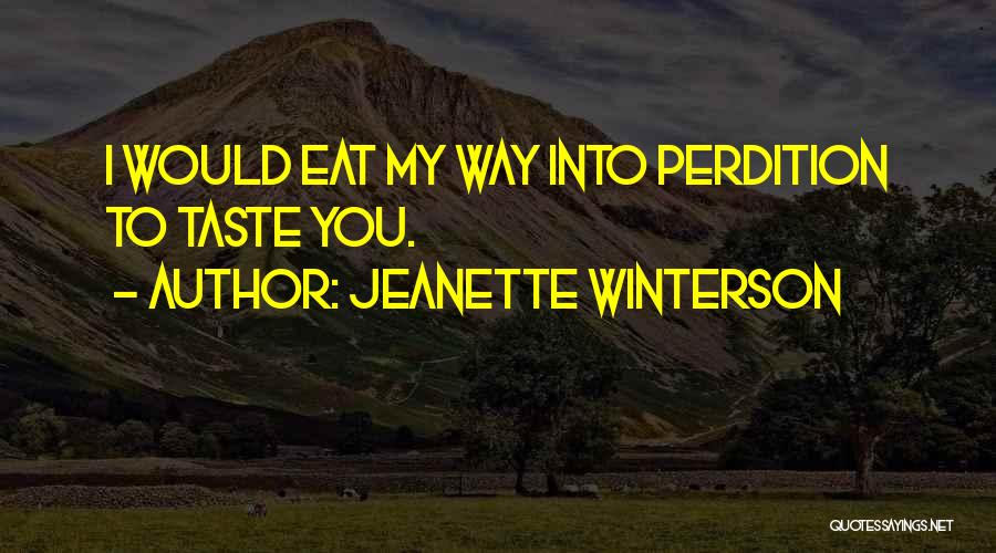 Jeanette Winterson Quotes: I Would Eat My Way Into Perdition To Taste You.