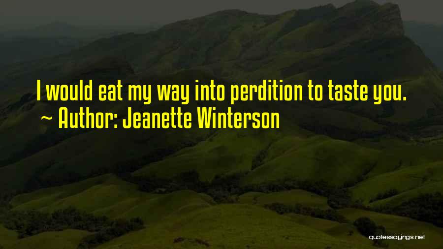 Jeanette Winterson Quotes: I Would Eat My Way Into Perdition To Taste You.